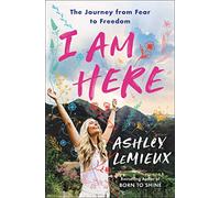 I Am Here: The Journey from Fear to Freedom