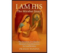 I AM HIS -THE MIRABAI STORY: The Devotion of a Lifetime: Mirabai’s Unyielding Love for Lord Krishna