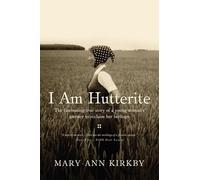 I Am Hutterite: The Fascinating True Story of a Young Woman's Journey to Reclaim Her Heritage
