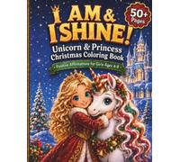 I AM & I SHINE: Unicorn & Princess Christmas Coloring Book: Positive Affirmations Coloring Pages for Girls Ages 4, 5, 6, 7 & 8 - 50+ Magical Christmas ... to Build Confidence, Kindness & Joy