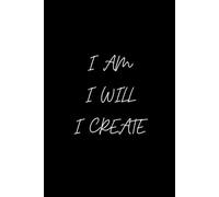 I AM, I WILL, I CREATE: Inspirational Notebook, Motivational Positive Notebooks, Manifestation Planner, Vision Board Notebook