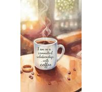 I Am In A Committed Relationship... With Coffee