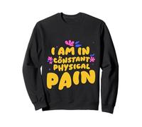 I Am In Constant Physical Pain Adult Struggles Humor Sweatshirt