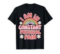 I Am In Constant Physical Pain T-Shirt