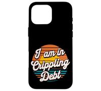 I Am In Crippling Debt Financial Humor Broke Money - Case for iPhone 16 Pro Max