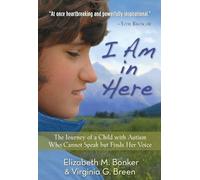 I Am in Here: The Journey Of A Child With Autism Who Cannot Speak But Finds Her Voice