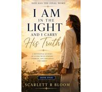 I Am in the Light and I Carry His Truth: A Devotional Journey of Wisdom, Integrity, Courage, and Christlike Influence (God Has the Final Word)