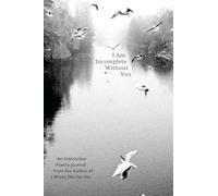 I Am Incomplete Without You: An Interactive Poetry Journal from the Author of I Wrote This For You
