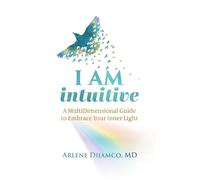 I AM Intuitive: A MultiDimensional Guide to Embrace Your Inner Light