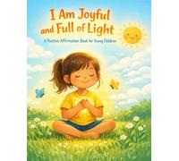 I Am Joyful and Full of Light: A Positive Affirmation Book for Young Children (Little Leap Affirmation Series)