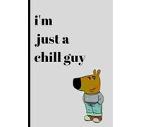 I Am Just a Chill Guy: A Meme-Inspired Notebook: Perfect for Relaxed Days, Casual Thoughts, and Creative Ideas