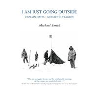 I Am Just Going Outside: Captain Oates - Antarctic Tragedy