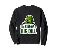 I Am Kind Of A Big Dill Funny Pickle Pun Humor Sweatshirt