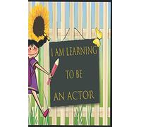 I Am Learning To Be AN ACTOR: A Great NOTEBOOK FOR KIDS TO WRITE DOWN THEIR FUTURE DREAMS INCLUDING BLANK PAGES TO DRAWING: GIFT FOR ... 3 YEARS OLD TO 12 YEARS OLD|KIDS 6 x 9 Inch|