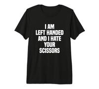 I Am Left Hand and I Hate Your Scissors Funny Left Hand Premium T-Shirt