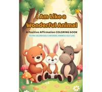 I Am Like a Wonderful Animal: A Positive Affirmation Coloring Book for Kids: Helping Children Build Confidence, Kindness & Self-Love
