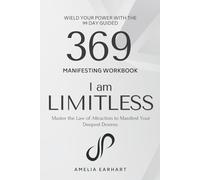 I Am Limitless: Wield Your Power with the 99 Day Guided 369 Manifesting Workbook - Master the Law of Attraction to Manifest Your Deepest Desires (The Limitless Manifestation)