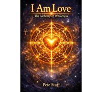 I Am Love: The Alchemy of Wholeness: 14 (The Hermetic Principles: Decoding Scripture and Myth.)