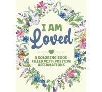 I Am Loved - A Coloring Book Filled with Positive Affirmations: A Positive Affirmations Coloring Book for Adults