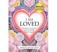 I Am Loved: A Manifestation Coloring Book to Attract Your Soulmate, Heal Emotional Wounds & Call In Lasting Love (Manifesting Coloring Books)