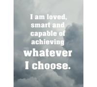 I am loved, smart and capable of achieving whatever I choose: Positive Self-Affirmations notebook Journal 8 x 10 inches: Volume 10 (Positive Self Affirmation Books Notebook Journal Series)