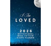 I Am Loved - The 2026 Motivational Week-to-View Diary / Planner: - Schedule Meetings | Track Goals | Organise Your Life | Capture Daily Reflections And Moments Of Inspiration.