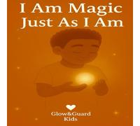 I Am Magic Just As I Am (GlowAndGuard™ Kids)