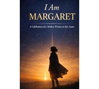 I Am Margaret: A Celebration of a Mother, Written in Her Name - A Meaningful Keepsake Gift for Margaret, Mum, Nan, Grandma, or a Woman Who Shaped Your Life
