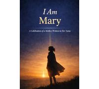 I Am Mary: A Celebration of a Mother, Written in Her Name
