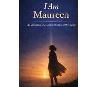 I Am Maureen: A Celebration of a Mother, Written in Her Name