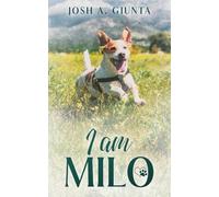 I am Milo: A Heartfelt Journey of Love, Loss, and the Eternal Bond Between a Dog and His Human