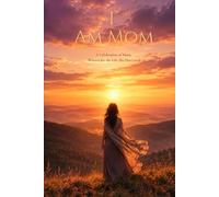 I Am Mom: A Celebration of Mom, Written for the Life She Has Lived