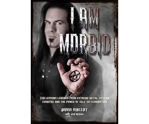 I Am Morbid: Ten Lessons Learned From Extreme Metal, Outlaw Country, And The Power Of Self-Determination