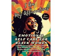 I Am My Affirmations. Emotional Self Care for Black Women: A Guided Journal for Self-Esteem & Peace: Daily Prompts, Powerful Quotes and Positive ... Self Love and Self Care for Black Women)