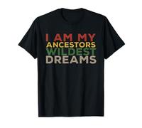 I Am My Ancestors Wildest Dreams - Black History Juneteenth T-Shirt