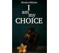 I AM MY CHOICE: AN (IMPERFECT) JOURNEY TOWARD YOUR TRANSFORMATION