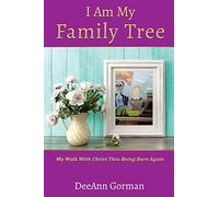 I Am My Family Tree: My Walk With Christ Thru Being Born Again