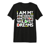 I Am My Juneteenth Ancestors Wildest Dreams Free Men Women Premium T-Shirt