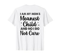 I Am My Mom's Meanest Child and No I Do Not Care on Back T-Shirt