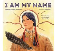 I Am My Name : A Girl's Journey to Finding Her Cree Family