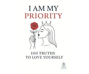 I Am My Priority: 100 Truths to Love Yourself, Keys to Emotional Transformation, Self-Love, and Inner Well-Being for Women
