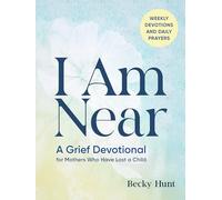 I Am Near: A Grief Devotional for Mothers Who Have Lost a Child