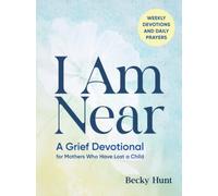 I Am Near : A Grief Devotional for Mothers Who Have Lost a Child