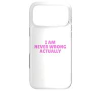 I AM NEVER WRONG ACTUALLY FUNNY Case for iPhone 17 Pro Max
