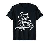 I Am Never Wrong Actually Sarcastic Ego Jokes |- T-Shirt