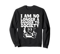 I Am No Longer A Danger To Society (Funny Quote & Graphic) Sweatshirt