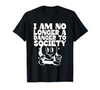 I Am No Longer A Danger To Society (Funny Quote & Graphic) T-Shirt