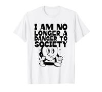 I Am No Longer A Danger To Society (Funny Quote & Graphic) T-Shirt