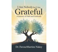 I Am Nobody But I Am Grateful: A Journey of Faith and Gratitude.