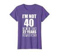 I Am Not 40 I'm 18 With 22 Years Experience 40th birthday T-Shirt